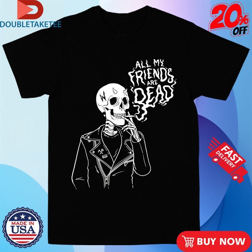 Official All My Friends Are Dead Skeleton Cigarettes Shirts
