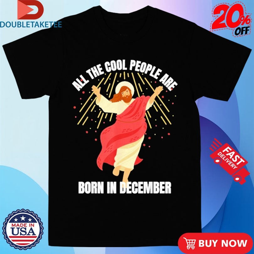 Official All The Cool People Are Born In December Christian Jesus Christmas Shirts