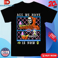 Official All We Have Is Now Hourglass Shirts