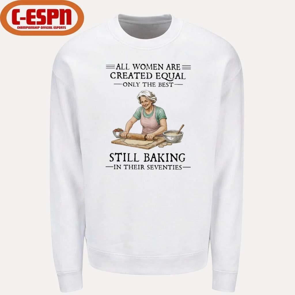 Official All Women Are Created Equal Only The Best Still Baking In Their Seventies Shirt