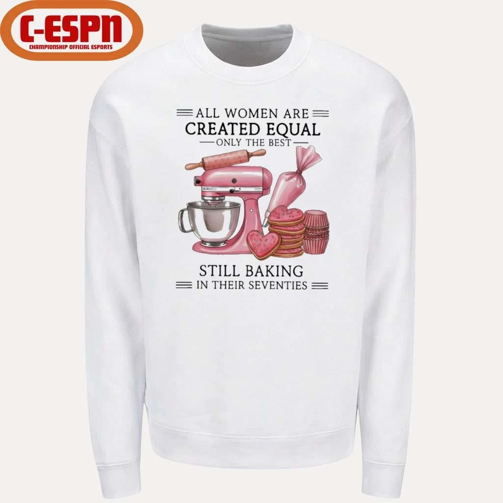 Official All Women Are Created Equal Only The Best Still Baking In Their Sixties Shirt