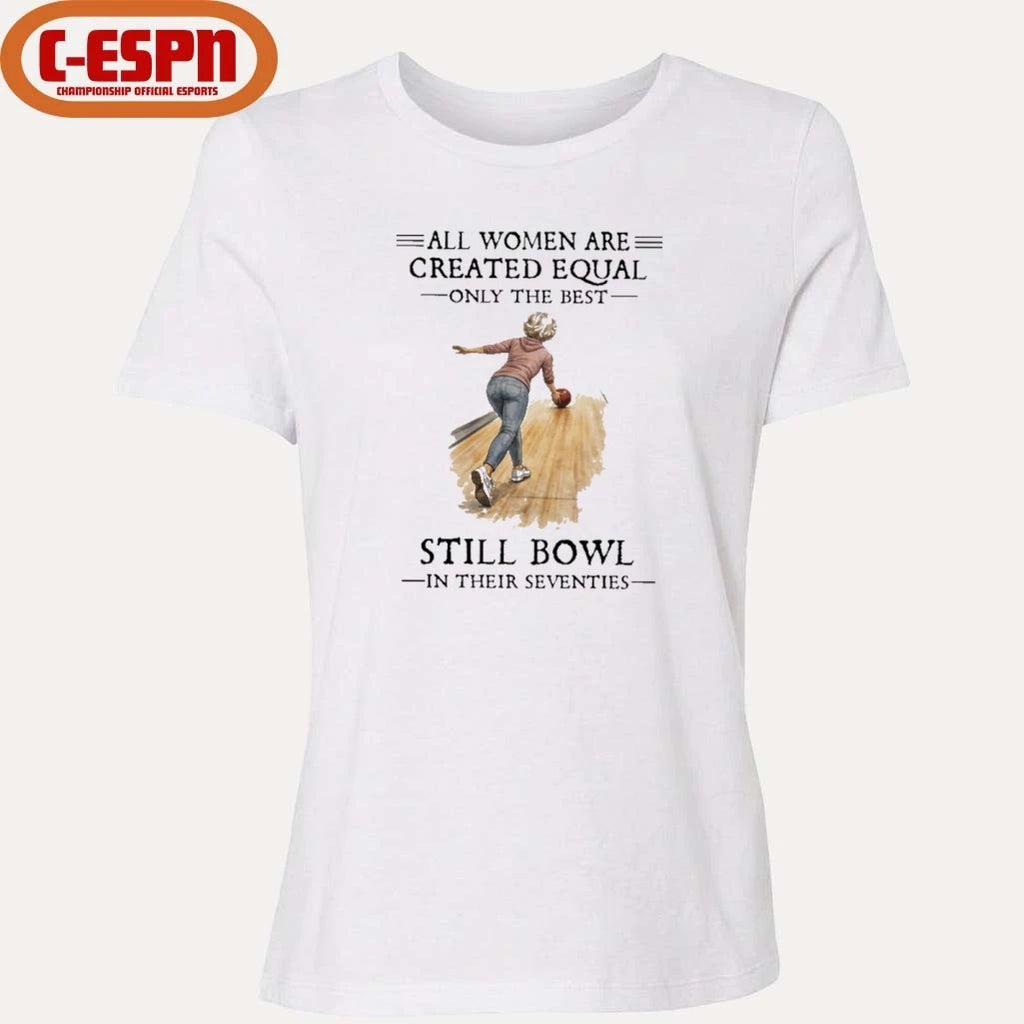 Official All Women Are Created Equal Only The Best Still Bowl In Their Seventies Shirt