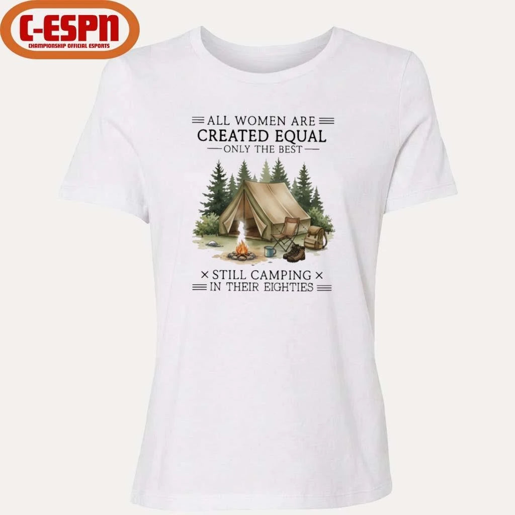 Official All Women Are Created Equal Only The Best Still Camping In Their Eighties shirt