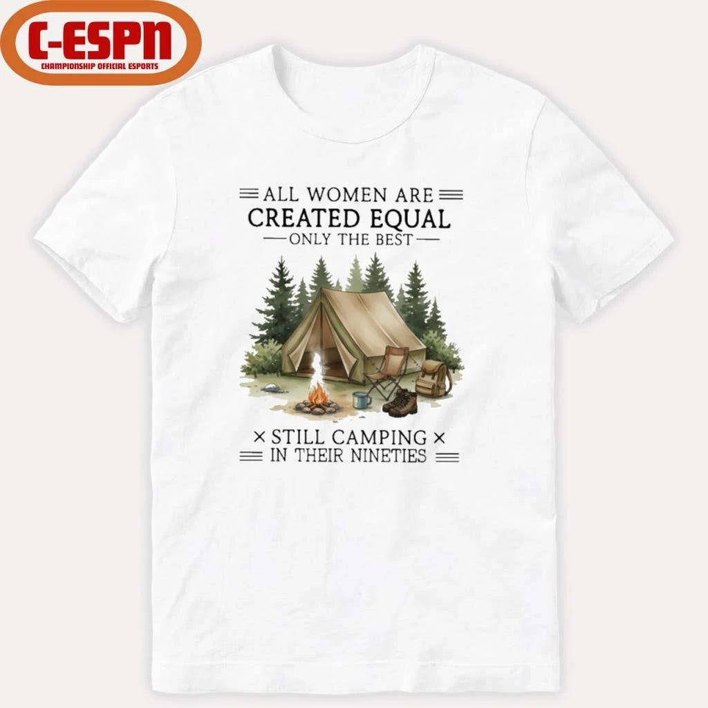 Official All Women Are Created Equal Only The Best Still Camping In Their Nineties shirt