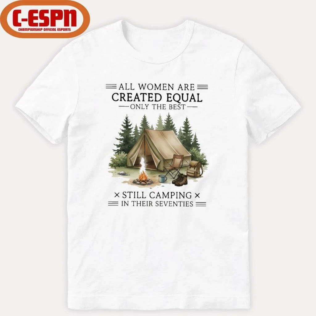 Official All Women Are Created Equal Only The Best Still Camping In Their Seventies Shirt