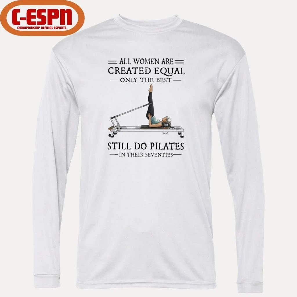 Official All Women Are Created Equal, Only The Best Still Do Pilates In Their Seventies 70s Shirt