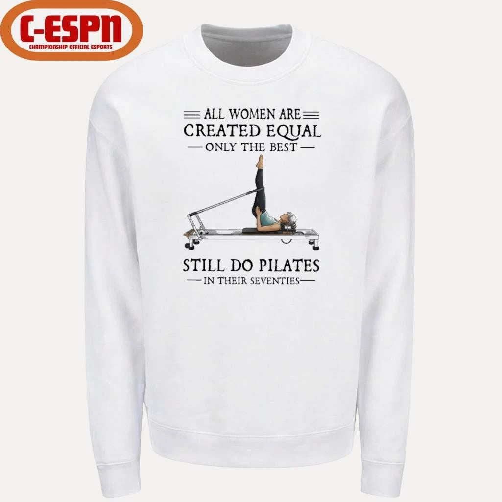 Official All Women Are Created Equal, Only The Best Still Do Pilates In Their Seventies 70s Shirt
