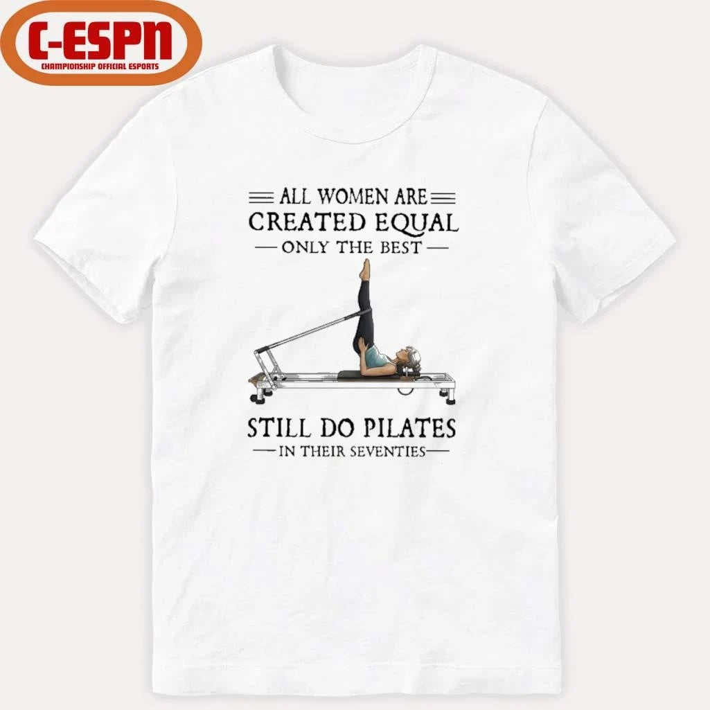 Official All Women Are Created Equal, Only The Best Still Do Pilates In Their Seventies 70s Shirt