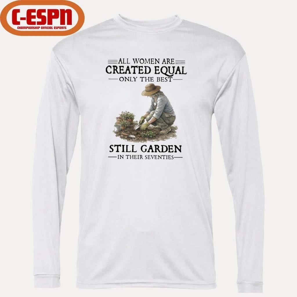 Official All Women Are Created Equal Only The Best Still Garden In Their Seventies Shirt