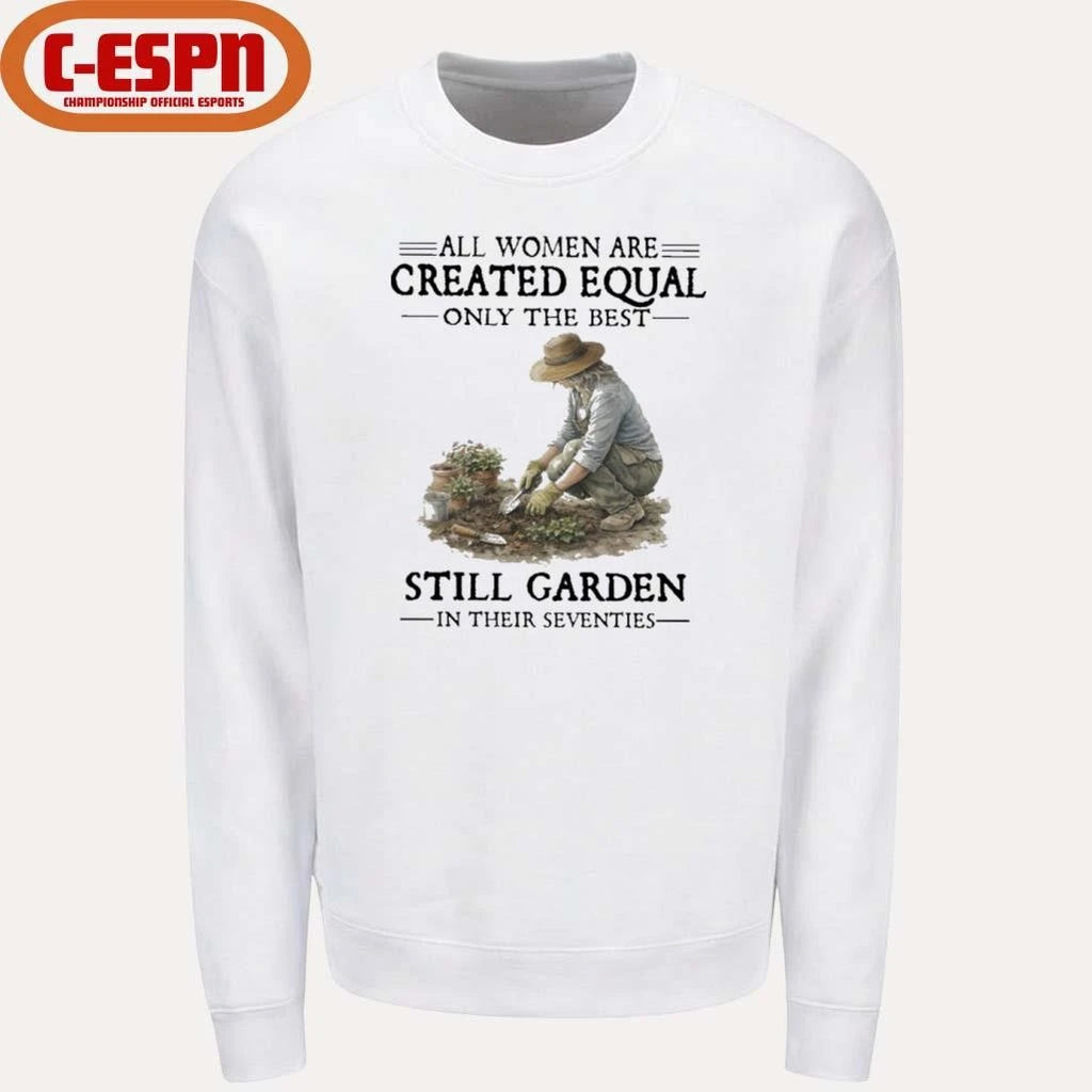 Official All Women Are Created Equal Only The Best Still Garden In Their Seventies Shirt