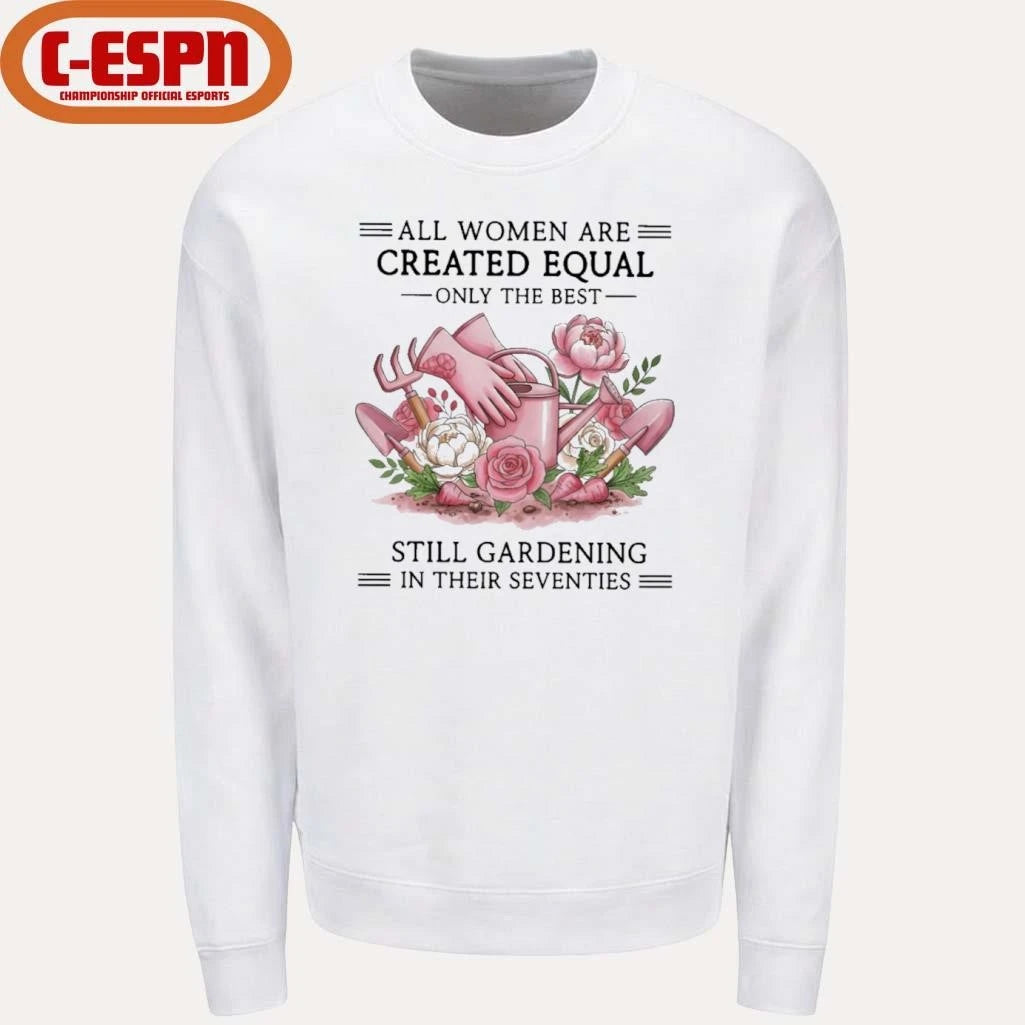 Official All Women Are Created Equal Only The Best Still Gardening In Their Seventies Shirt