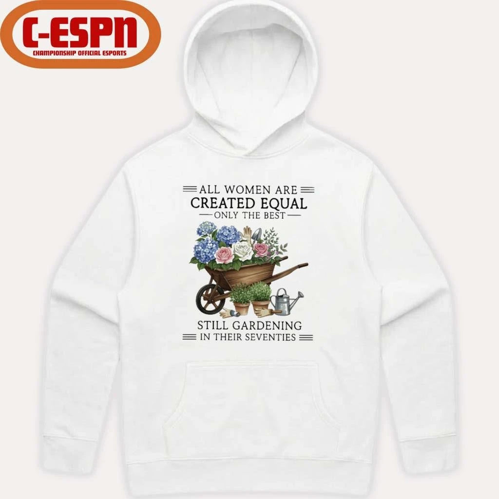 Official All Women Are Created Equal Only The Best Still Gardening In Their Seventies Vintage Shirt