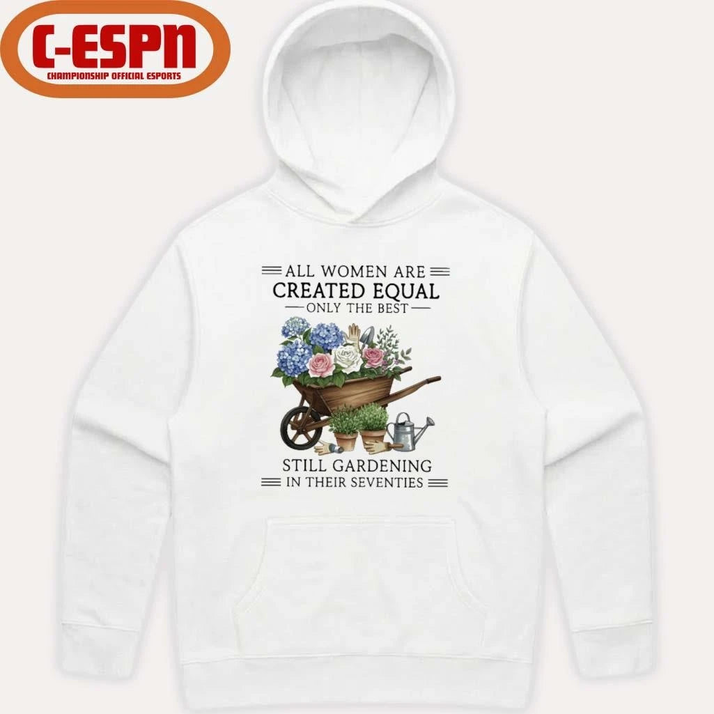 Official All Women Are Created Equal Only The Best Still Gardening In Their Seventies Vintage Shirt
