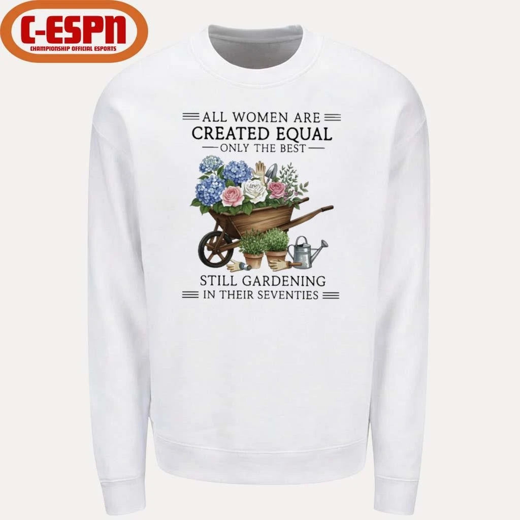 Official All Women Are Created Equal Only The Best Still Gardening In Their Seventies Vintage Shirt
