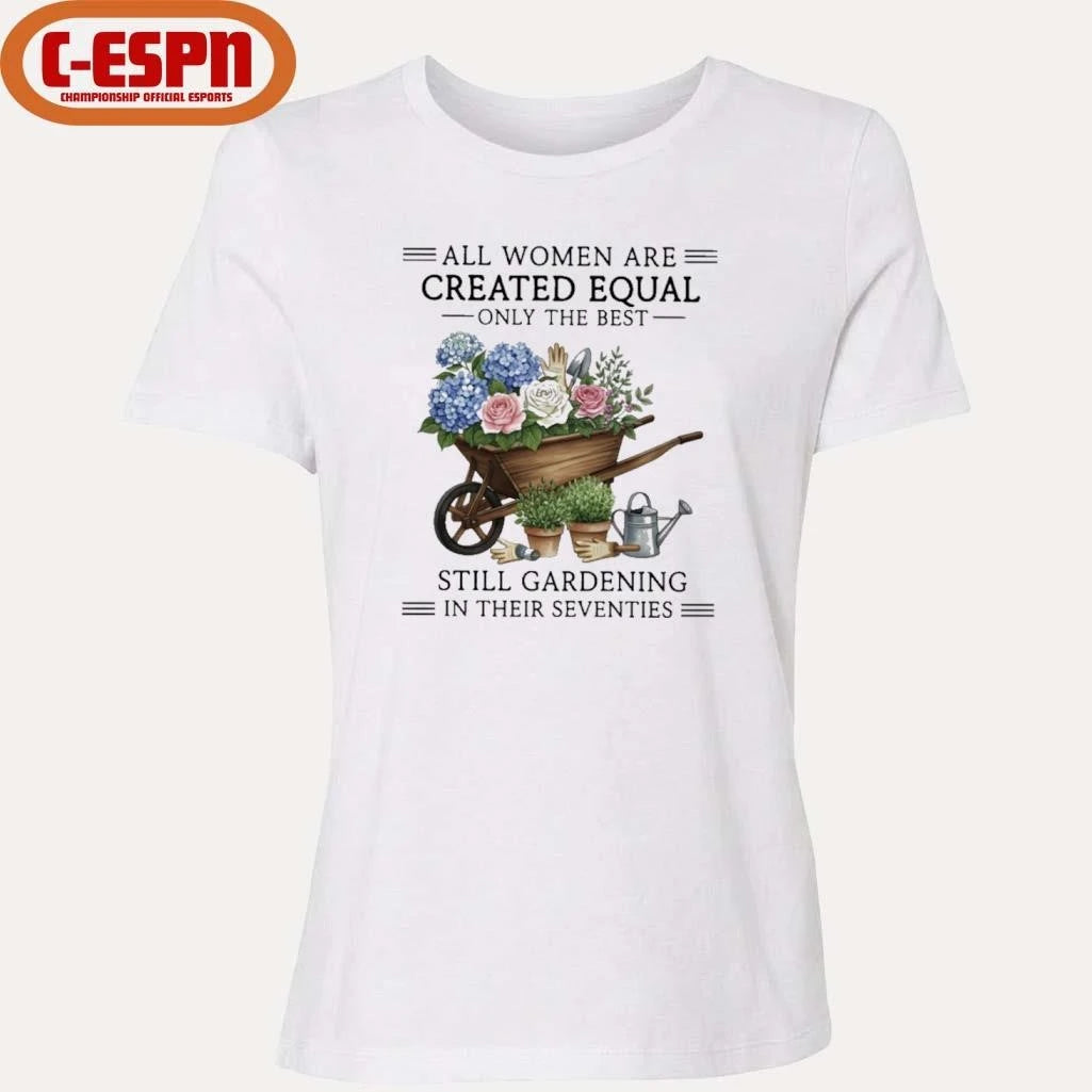 Official All Women Are Created Equal Only The Best Still Gardening In Their Seventies Vintage Shirt