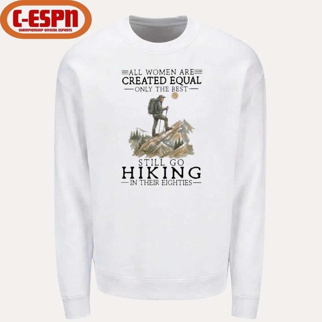 Official All Women Are Created Equal Only The Best Still Go Hiking In Their Eighties Shirt
