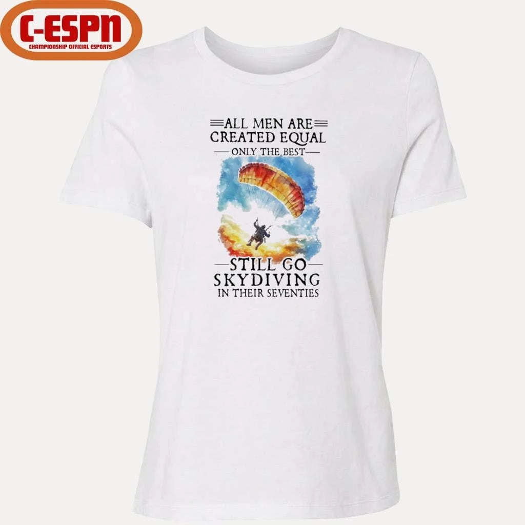Official All Women Are Created Equal Only The Best Still Go Skydiving In Their Seventies T-Shirt