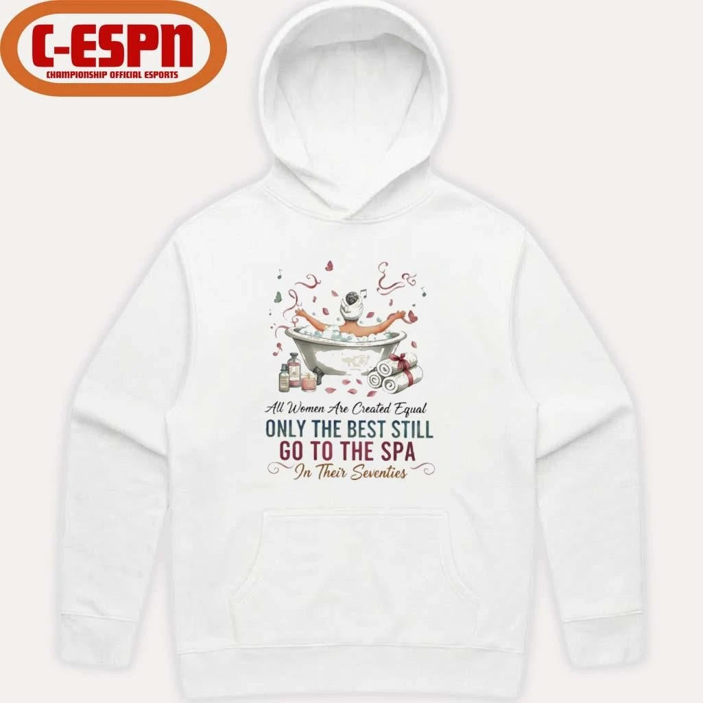 Official All Women Are Created Equal Only The Best Still Go To The Spa In Their Seventies Shirt