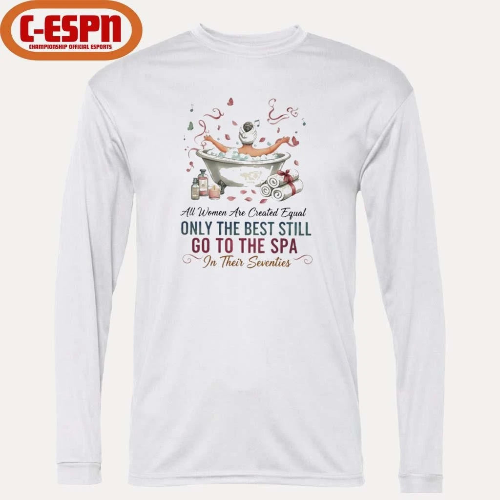 Official All Women Are Created Equal Only The Best Still Go To The Spa In Their Seventies Shirt