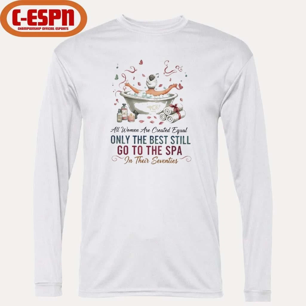 Official All Women Are Created Equal Only The Best Still Go To The Spa In Their Seventies Shirt
