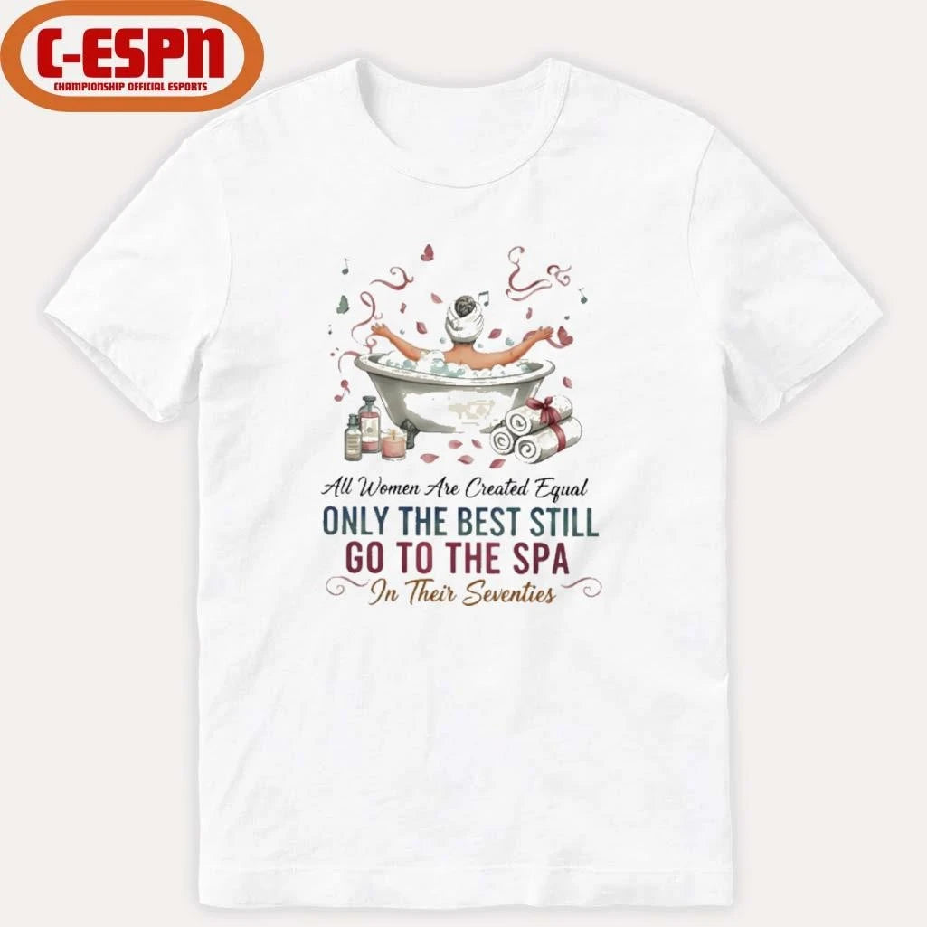 Official All Women Are Created Equal Only The Best Still Go To The Spa In Their Seventies Shirt