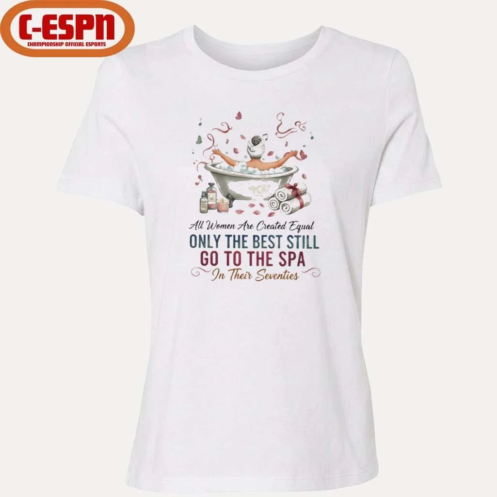 Official All Women Are Created Equal Only The Best Still Go To The Spa In Their Seventies Shirt