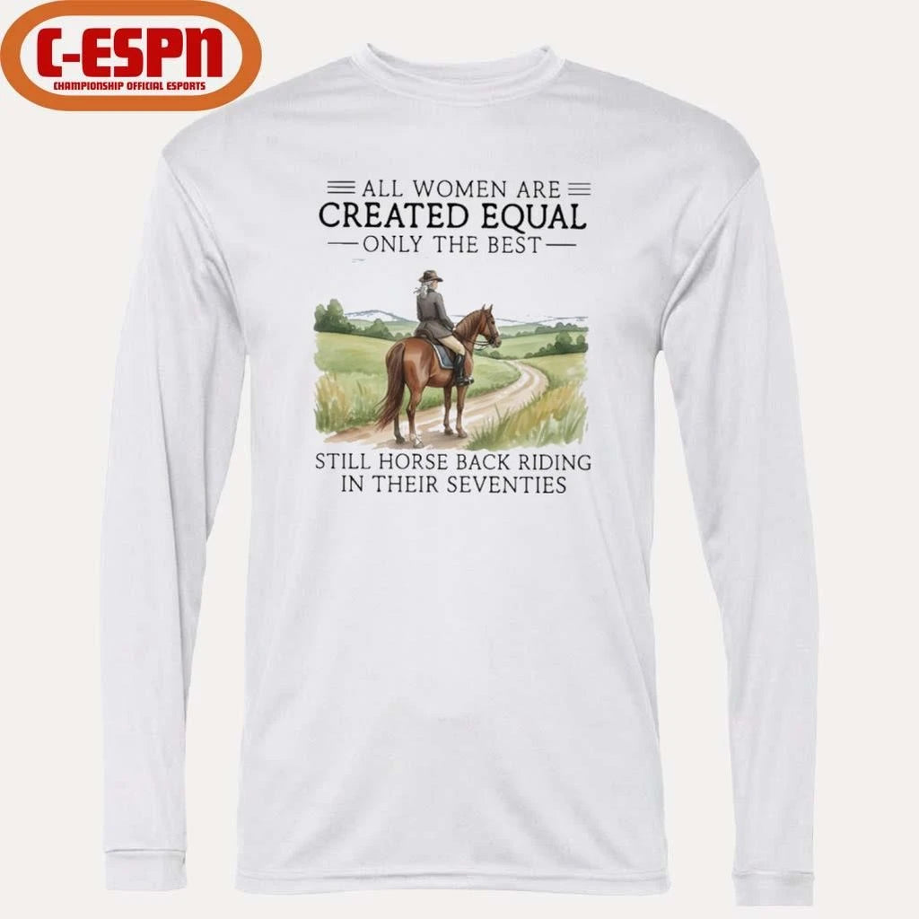 Official All Women Are Created Equal Only The Best Still Horse Back Riding In Their Seventies Shirt