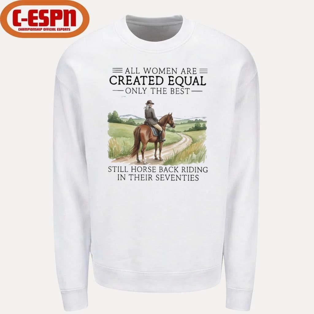 Official All Women Are Created Equal Only The Best Still Horse Back Riding In Their Seventies Shirt