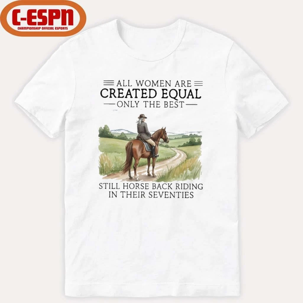 Official All Women Are Created Equal Only The Best Still Horse Back Riding In Their Seventies Shirt