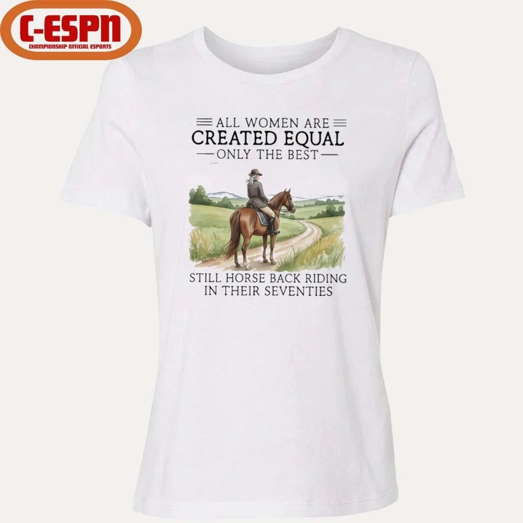 Official All Women Are Created Equal Only The Best Still Horse Back Riding In Their Seventies Shirt