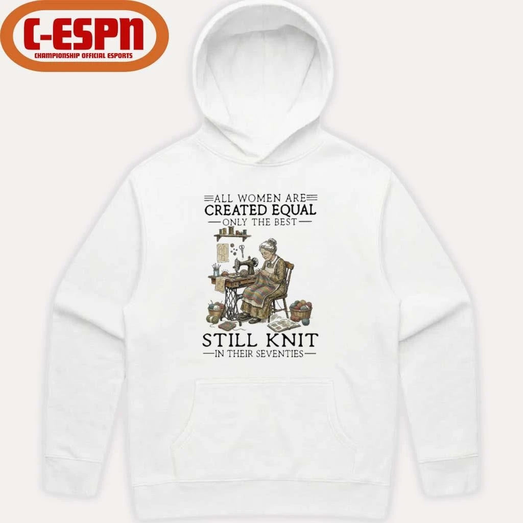 Official All Women Are Created Equal Only The Best Still Knit In Their Seventies Shirt