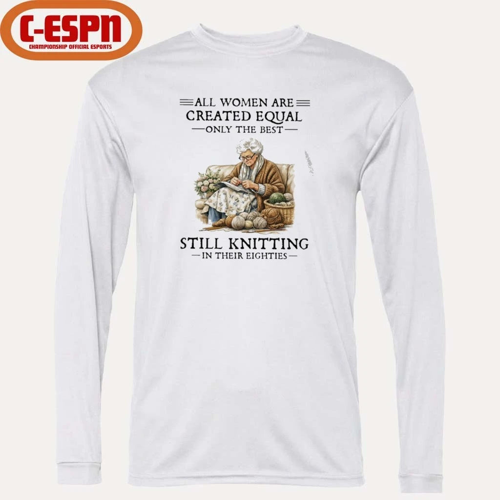 Official All Women Are Created Equal Only The Best Still Knitting In Their Eighties Shirt