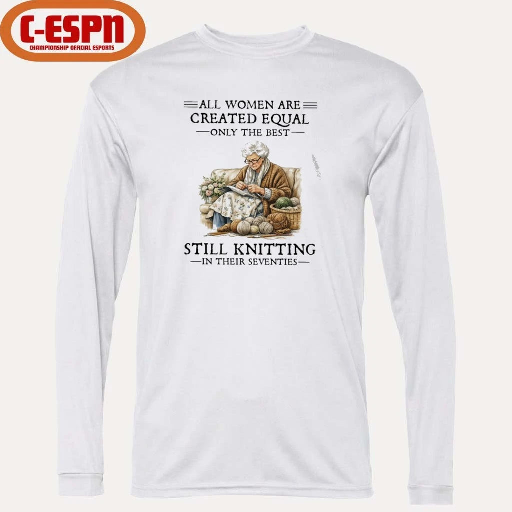 Official All Women Are Created Equal Only The Best Still Knitting In Their Seventies Shirt