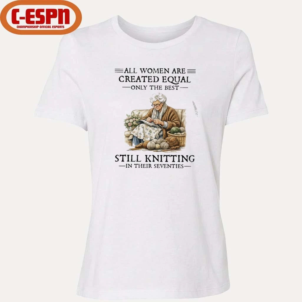 Official All Women Are Created Equal Only The Best Still Knitting In Their Seventies Shirt