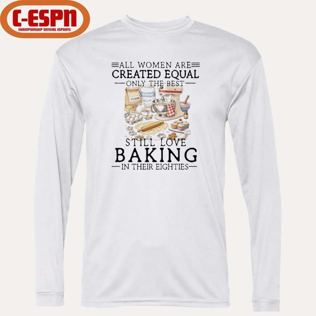 Official All Women Are Created Equal Only The Best Still Love Baking In Their Seventies Shirt