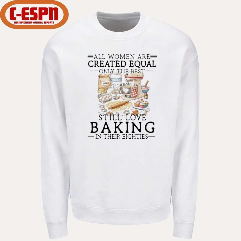 Official All Women Are Created Equal Only The Best Still Love Baking In Their Seventies Shirt
