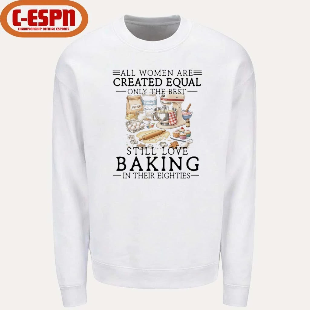 Official All Women Are Created Equal Only The Best Still Love Baking In Their Seventies Shirt