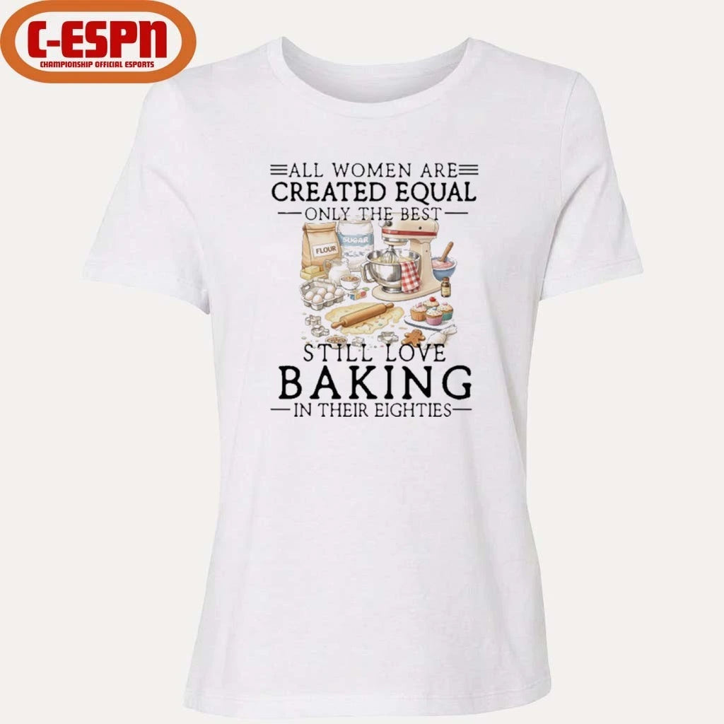 Official All Women Are Created Equal Only The Best Still Love Baking In Their Seventies Shirt