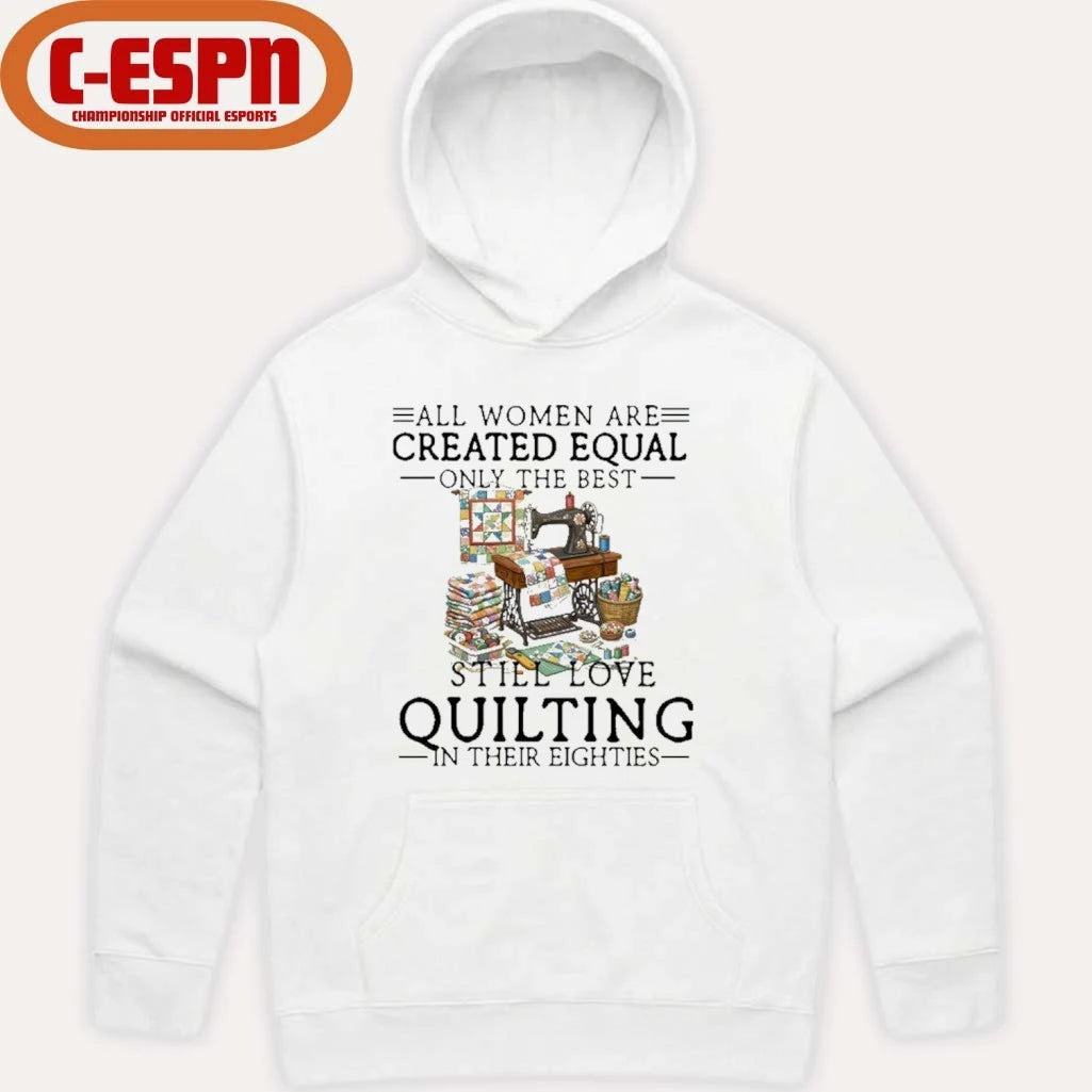 Official All Women Are Created Equal Only The Best Still Love Quilting In Their Eighties Shirt