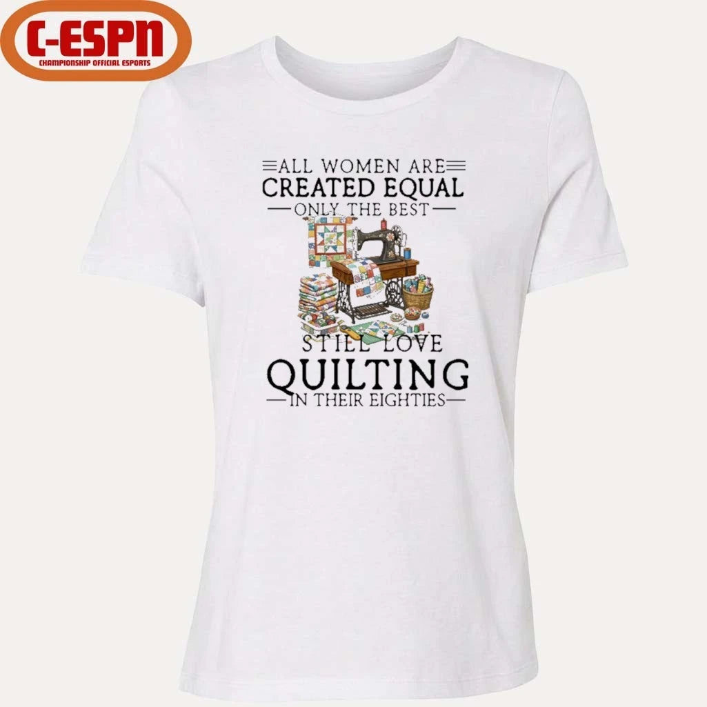 Official All Women Are Created Equal Only The Best Still Love Quilting In Their Eighties Shirt