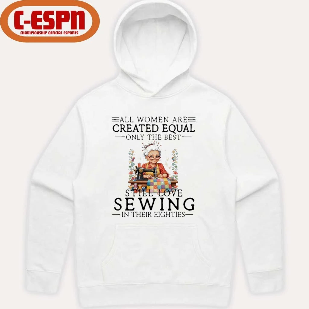 Official All Women Are Created Equal Only The Best Still Love Sewing In Their Eighties Shirt