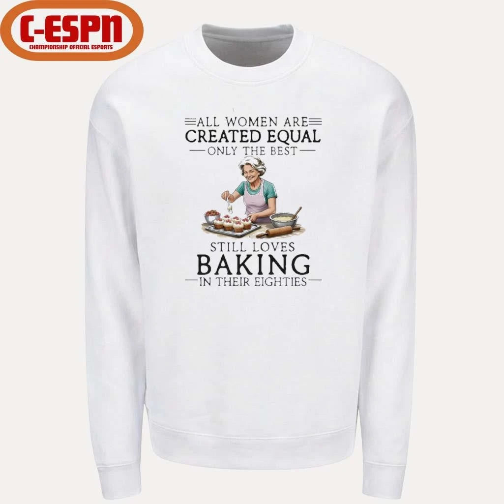 Official All Women Are Created Equal Only The Best Still Loves Baking In Their Eighties Shirt