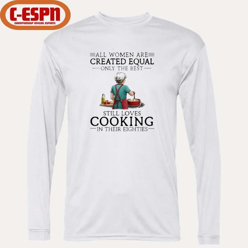 Official All Women Are Created Equal Only The Best Still Loves Cooking In Their Eighties Shirt