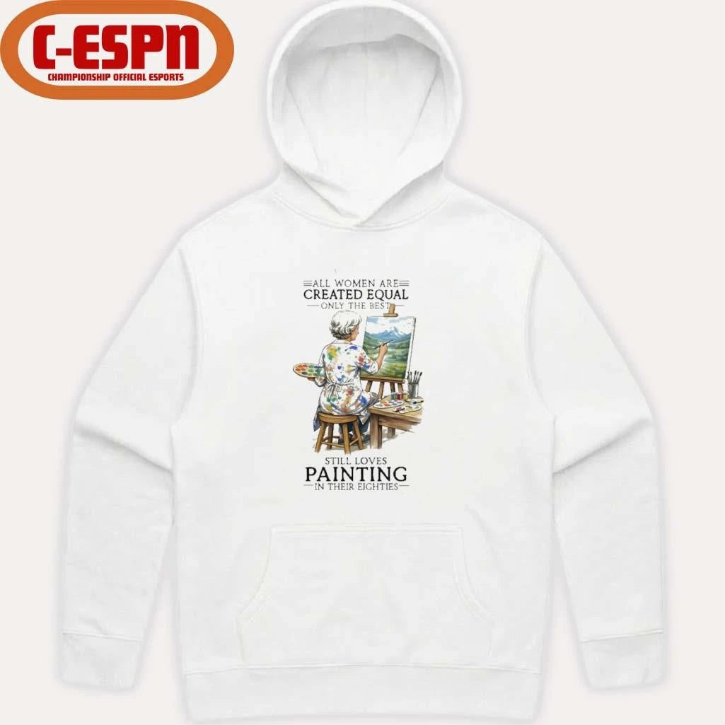 Official All Women Are Created Equal Only The Best Still Loves Painting In Their Eighties Shirt