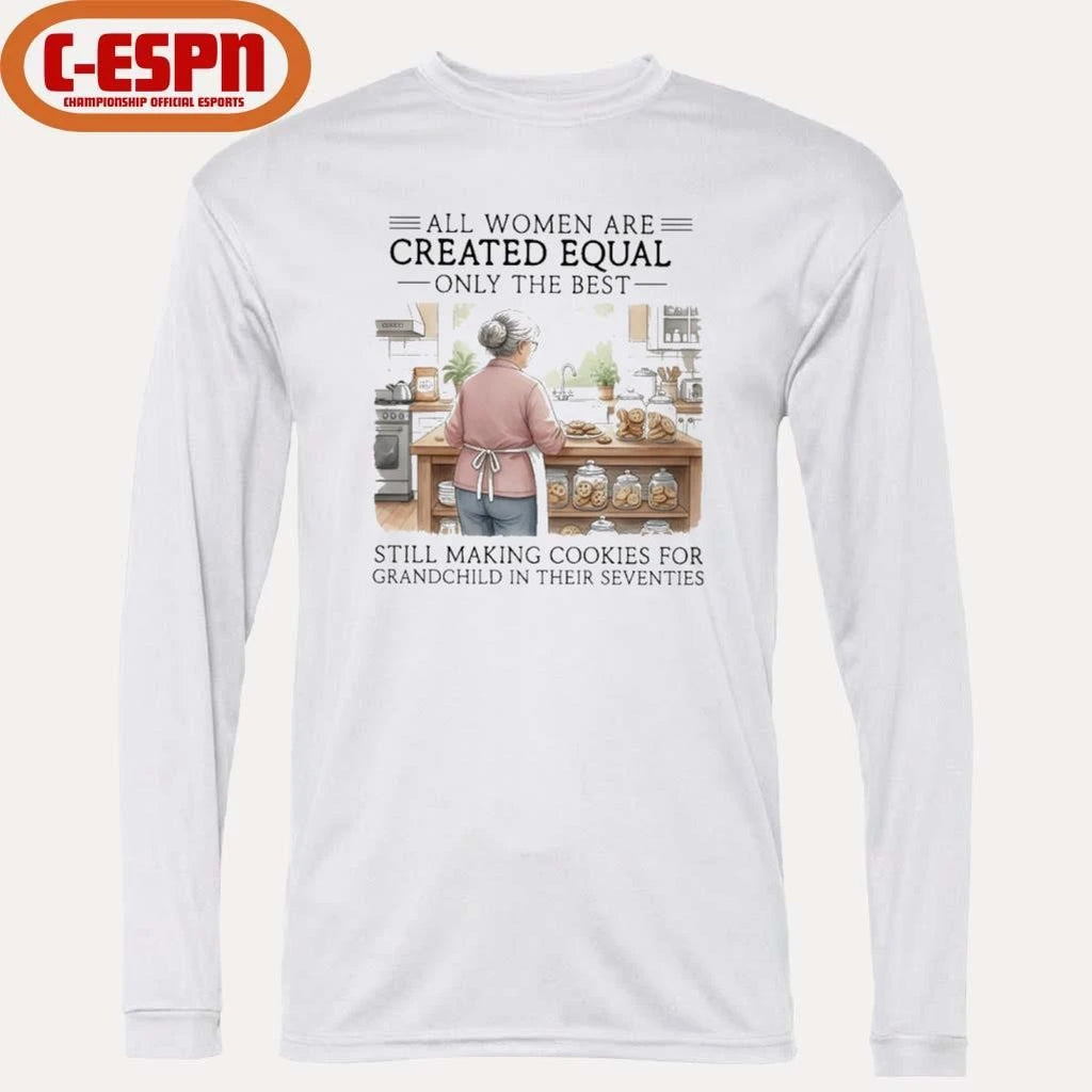 Official All Women Are Created Equal Only The Best Still Making Cookies For Grandchild In Their Seventies Shirt