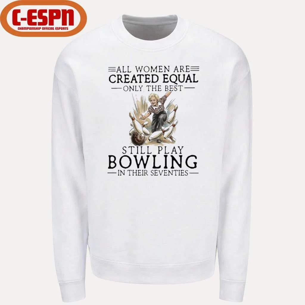 Official All Women Are Created Equal Only The Best Still Play Bowling In Their Seventies Shirt
