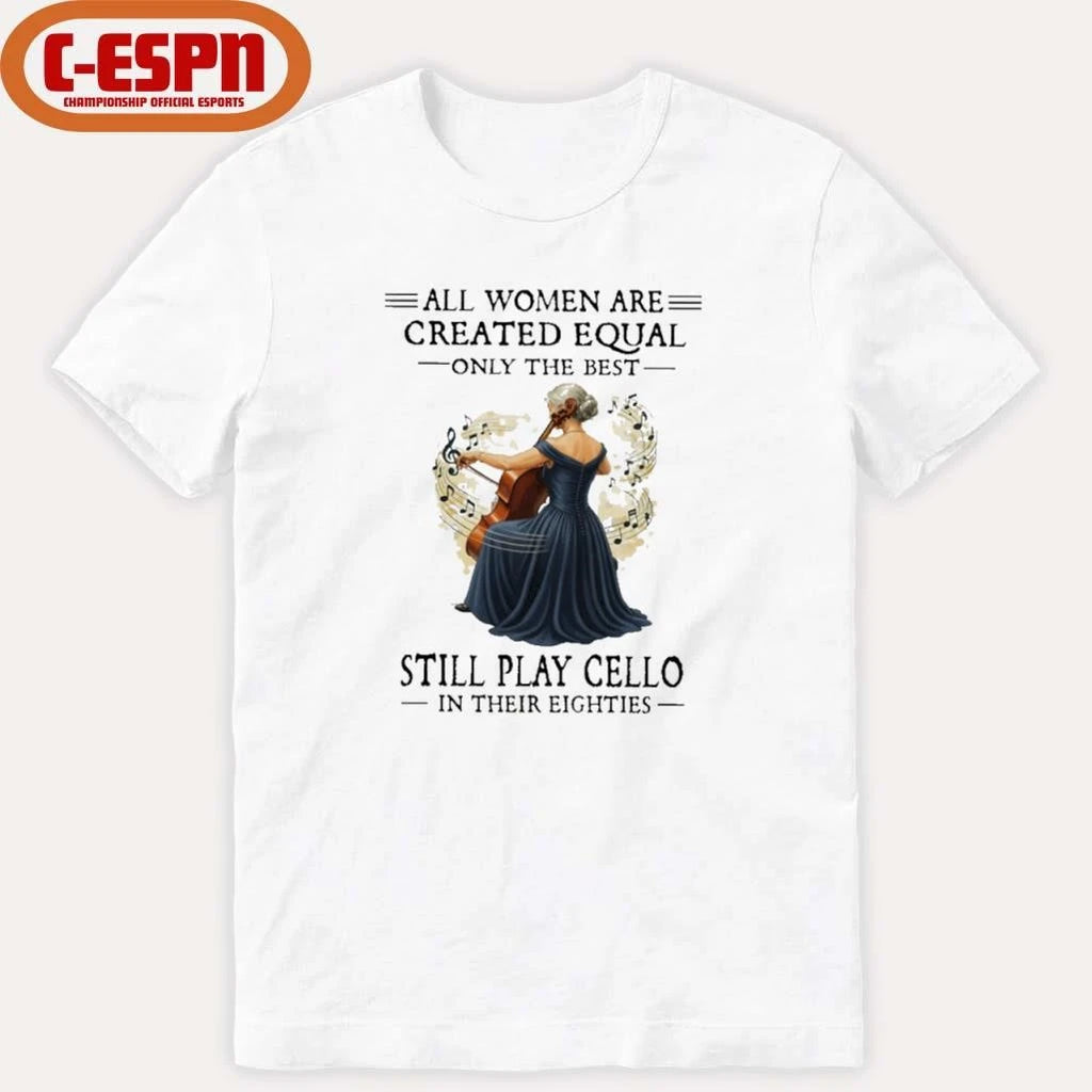Official All Women Are Created Equal Only The Best Still Play Cello In Their Eighties shirt