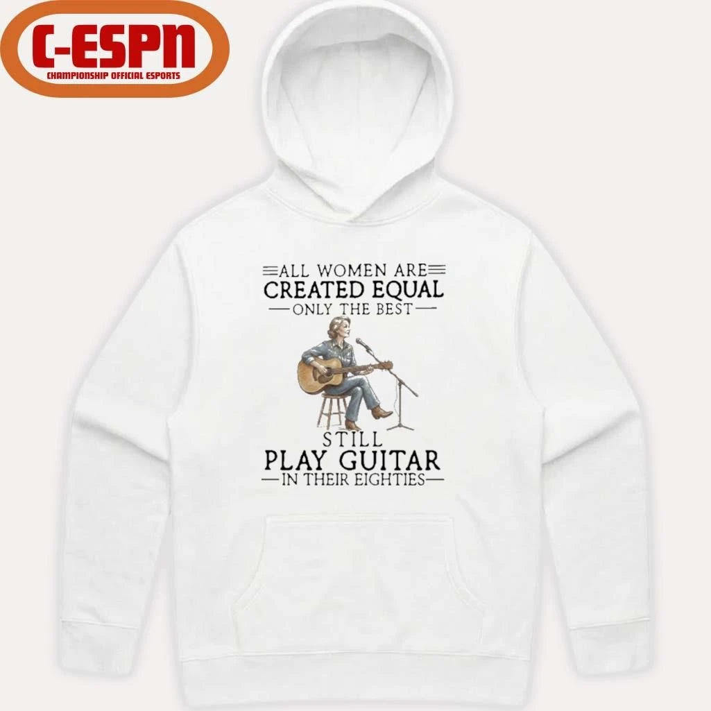 Official All Women Are Created Equal Only The Best Still Play Guitar In Their Eighties Shirt