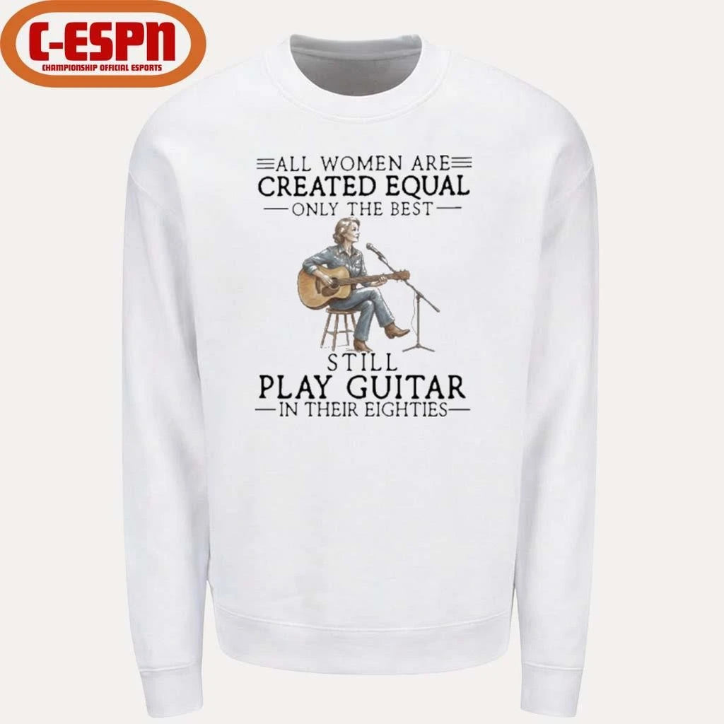 Official All Women Are Created Equal Only The Best Still Play Guitar In Their Eighties Shirt