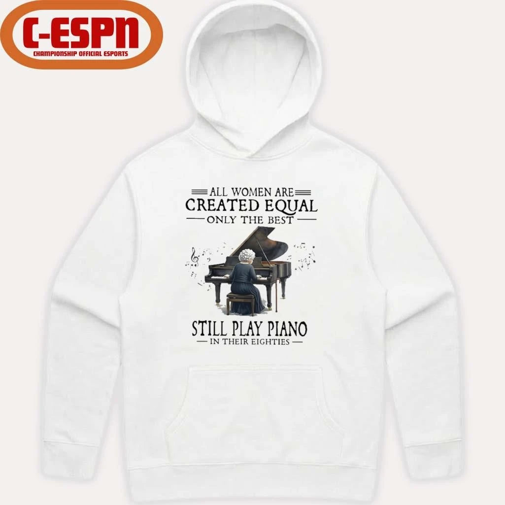 Official All Women Are Created Equal Only The Best Still Play Piano In Their Eighties shirt